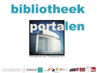 bibliotheek porta len informatie aan zee | 16 september 2011 Rosemie Callewaert | Bibnet projectleider biblioheekportalen 