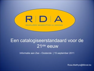 Een catalogiseerstandaard voor de 21 ste  eeuw Informatie aan Zee - Oostende  | 15 september 2011 [email_address] 