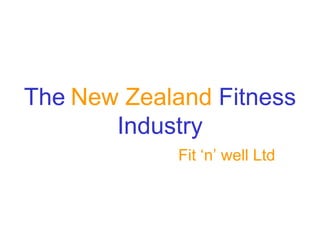 The   New Zealand  Fitness Industry Fit ‘n’ well Ltd 