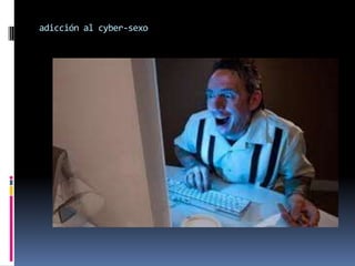 adicción al cyber-sexo
 