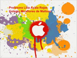 Profesora Lilia Ayala Rojas
Colegio Miraflores de Malloco
 