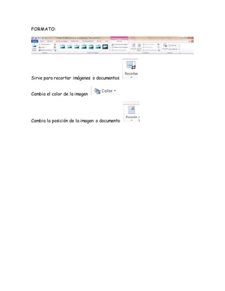 FORMATO: 
Sirve para recortar imágenes o documentos 
Cambia el color de la imagen 
Cambia la posición de la imagen o documento 
 