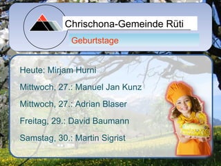 Chrischona-Gemeinde Rüti
             Geburtstage


Heute: Mirjam Hurni
Mittwoch, 27.: Manuel Jan Kunz
Mittwoch, 27.: Adrian Blaser
Freitag, 29.: David Baumann
Samstag, 30.: Martin Sigrist
 
