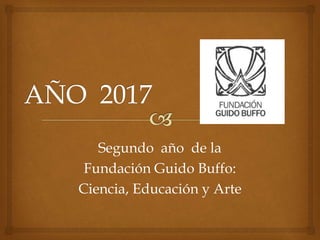 Segundo año de la
Fundación Guido Buffo:
Ciencia, Educación y Arte
 