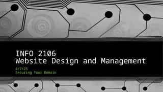 INFO 2106
Website Design and Management
4/7/25
Securing Your Domain
 