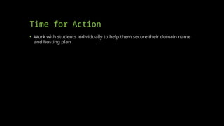Time for Action
• Work with students individually to help them secure their domain name
and hosting plan
 