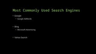Most Commonly Used Search Engines
• Google
• Google AdWords
• Bing
• Microsoft Advertising
• Yahoo Search
 