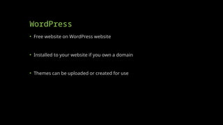 WordPress
• Free website on WordPress website
• Installed to your website if you own a domain
• Themes can be uploaded or created for use
 