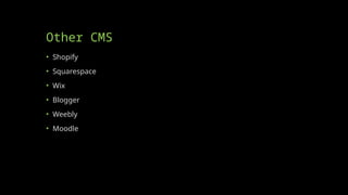 Other CMS
• Shopify
• Squarespace
• Wix
• Blogger
• Weebly
• Moodle
 
