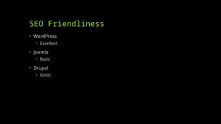 SEO Friendliness
• WordPress
• Excellent
• Joomla
• Basic
• Drupal
• Good
 