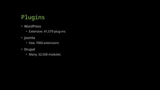 Plugins
• WordPress
• Extensive. 41,579 plug-ins
• Joomla
• Few. 7000 extensions
• Drupal
• Many. 32,568 modules
 