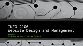 INFO 2106
Website Design and Management
4/21/25
Deciding on and Creating Content
 