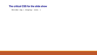 The critical CSS for the slide show
#slides img { display: none; }
 