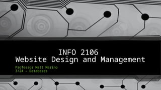 INFO 2106
Website Design and Management
Professor Matt Marino
3/24 – Databases
 