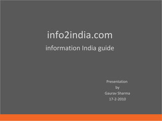 info2india.com   information India guide   Presentation  by Gaurav Sharma 17-2-2010 