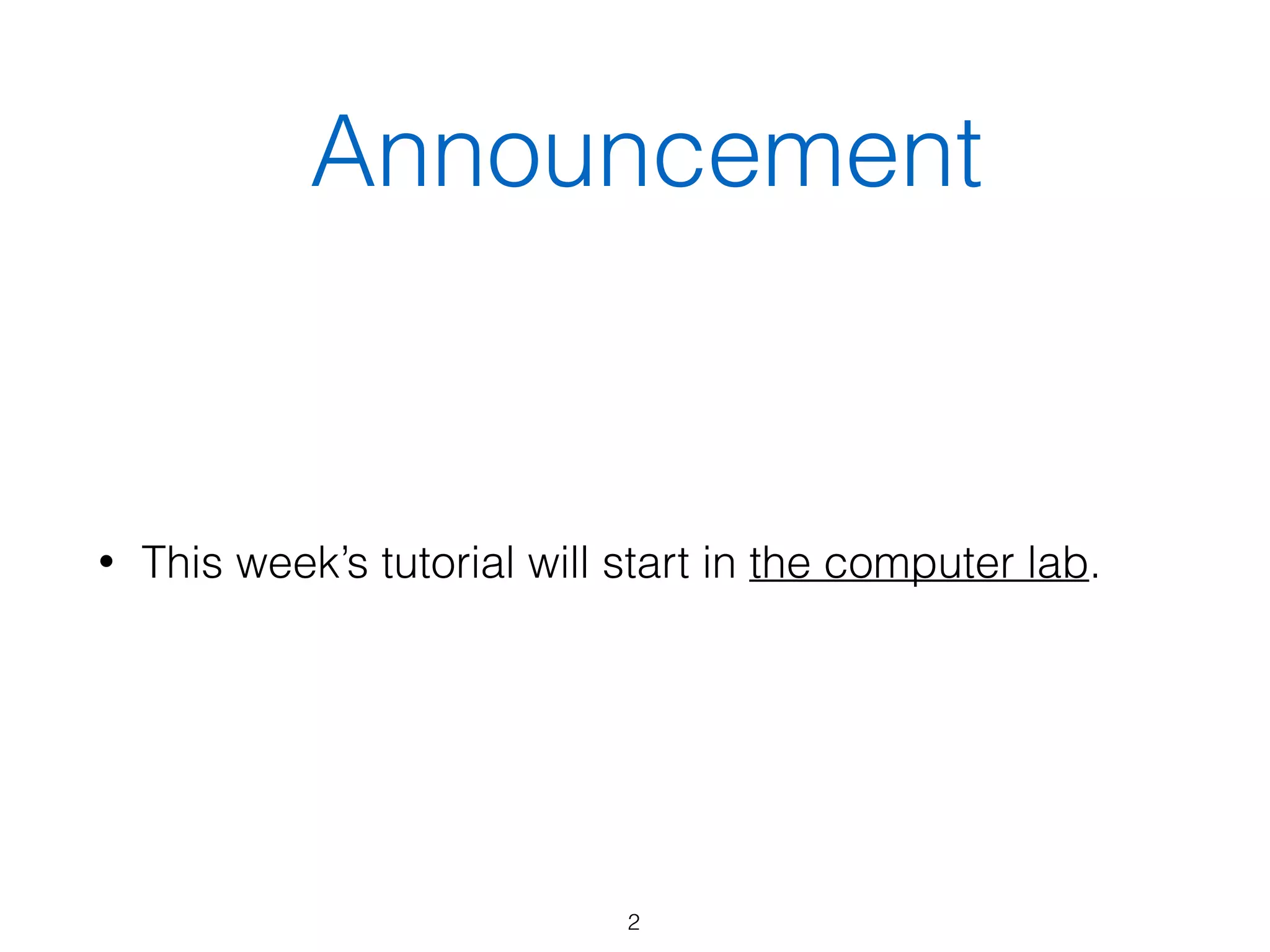 Announcement
• This week’s tutorial will start in the computer lab.
2
 
