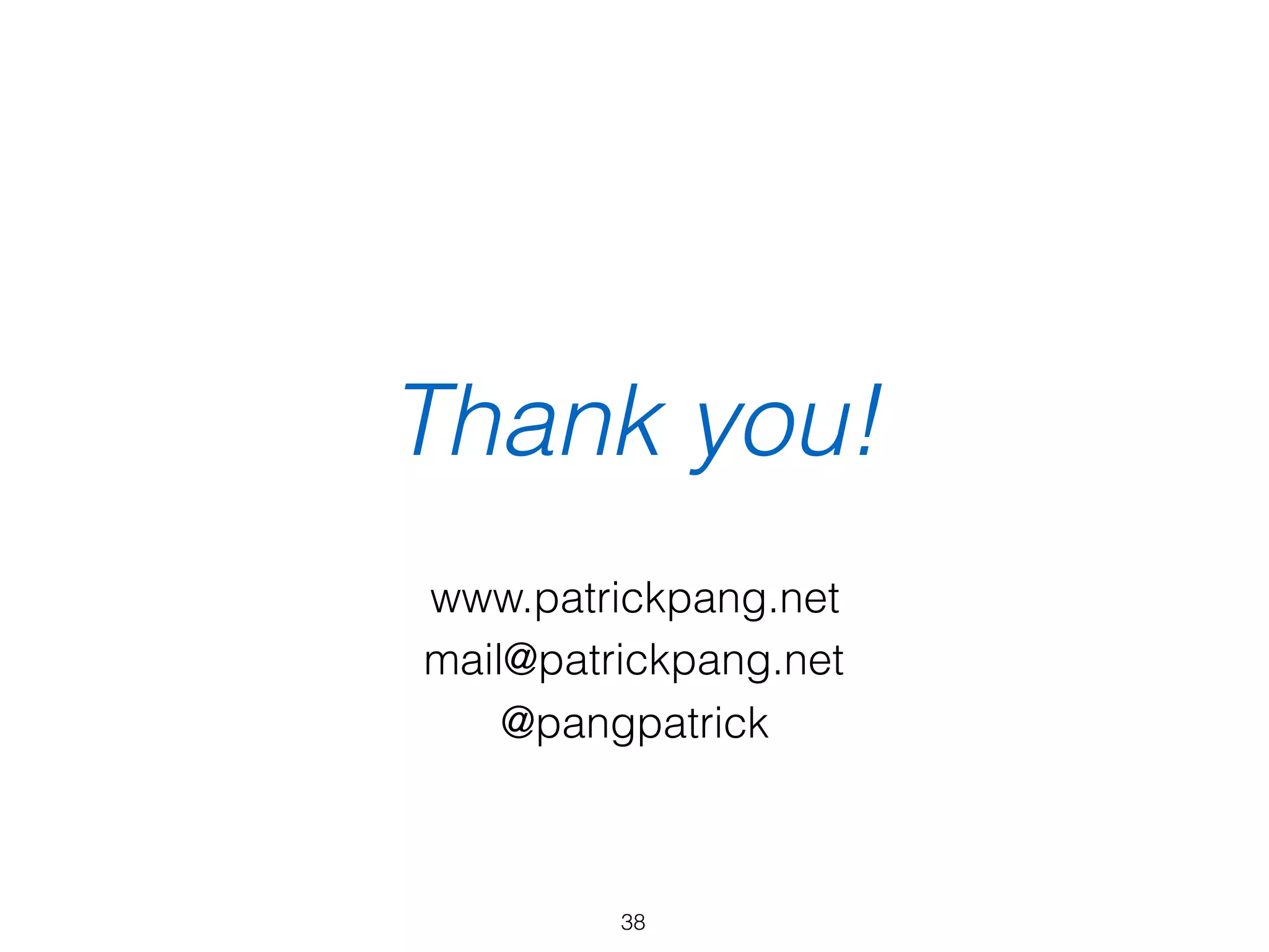 Thank you!
www.patrickpang.net
mail@patrickpang.net
@pangpatrick
38
 