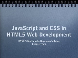 JavaScript and CSS in
HTML5 Web Development
   HTML5 Multimedia Developer’s Guide
             Chapter Two
 