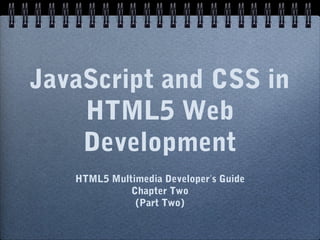 JavaScript and CSS in
    HTML5 Web
    Development
   HTML5 Multimedia Developer’s Guide
             Chapter Two
              (Part Two)
 
