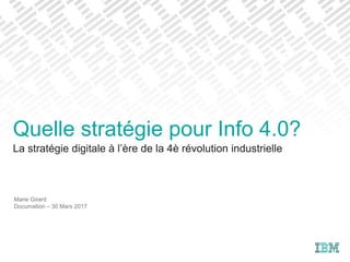 La stratégie digitale à l’ère de la 4è révolution industrielle
Marie Girard
Documation – 30 Mars 2017
Quelle stratégie pour Info 4.0?
 