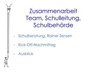 Zusammenarbeit
      Team, Schulleitung,
        Schulbehörde
- Schulberatung, Rainer Zensen

- Kick-Off-Nachmittag

- Ausblick
 