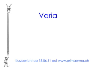 Varia




Kurzbericht ab 15.06.11 auf www.primaerma.ch
 