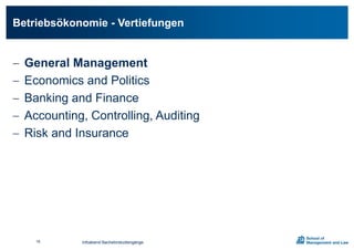 Infoabend Bachelorstudiengänge
 General Management
 Economics and Politics
 Banking and Finance
 Accounting, Controlling, Auditing
 Risk and Insurance
Betriebsökonomie - Vertiefungen
16
 