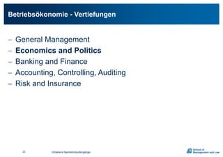 Infoabend Bachelorstudiengänge
 General Management
 Economics and Politics
 Banking and Finance
 Accounting, Controlling, Auditing
 Risk and Insurance
Betriebsökonomie - Vertiefungen
22
 