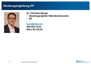 Studiengangleitung EP
Dr. Christian Berger
• Studiengangleiter Betriebsökonomie
• EP
bere@zhaw.ch
058 934 79 54
Büro SC O5.34
Infoabend Bachelorstudiengänge23
 