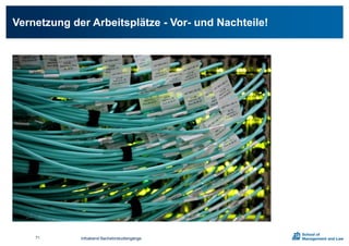 Vernetzung der Arbeitsplätze - Vor- und Nachteile!
Infoabend Bachelorstudiengänge71
 