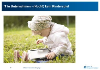 IT in Unternehmen - (Noch!) kein Kinderspiel
Infoabend Bachelorstudiengänge76
 