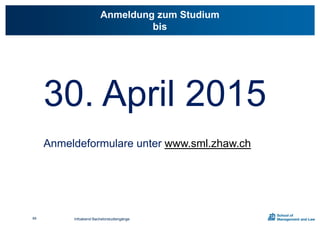 30. April 2015
Anmeldeformulare unter www.sml.zhaw.ch
Anmeldung zum Studium
bis
Infoabend Bachelorstudiengänge89
 
