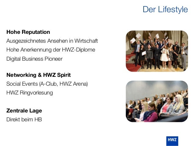 Hohe Reputation
Ausgezeichnetes Ansehen in Wirtschaft
Hohe Anerkennung der HWZ-Diplome
Digital Business Pioneer
Networking & HWZ Spirit
Social Events (A-Club, HWZ Arena)
HWZ Ringvorlesung
Zentrale Lage
Direkt beim HB
Der Lifestyle
 