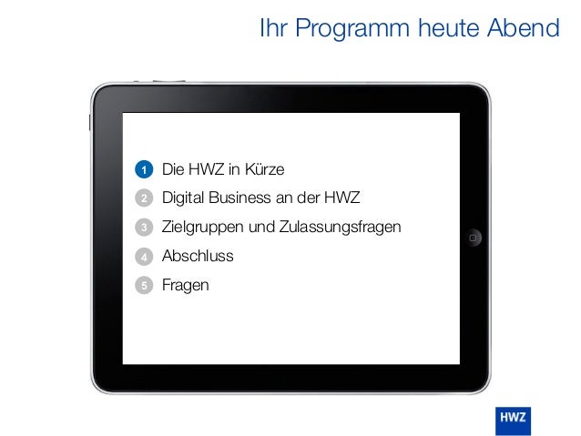 Ihr Programm heute Abend
Die HWZ in Kürze
Digital Business an der HWZ
Zielgruppen und Zulassungsfragen
Abschluss
Fragen
1
2
3
4
5
 