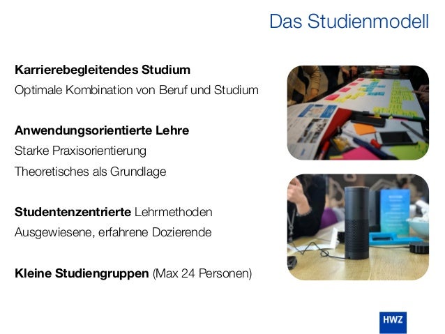 Karrierebegleitendes Studium
Optimale Kombination von Beruf und Studium
Anwendungsorientierte Lehre
Starke Praxisorientierung
Theoretisches als Grundlage
Studentenzentrierte Lehrmethoden
Ausgewiesene, erfahrene Dozierende
Kleine Studiengruppen (Max 24 Personen)
Das Studienmodell
 