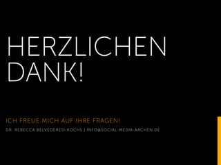 HERZLICHEN
DANK!
ICH FREUE MICH AUF IHRE FRAGEN!
DR. REBECCA BELVEDERESI-KOCHS | INFO@SOCIAL-MEDIA-AACHEN.DE
 