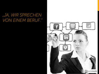 „JA, WIR SPRECHEN
VON EINEM BERUF.“
 