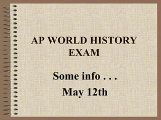 AP WORLD HISTORY EXAM Some info . . . May 12th 