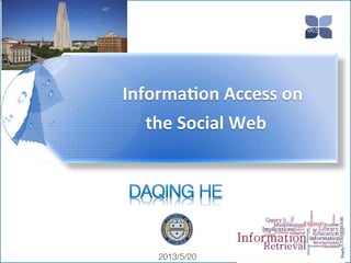  	
  	
  Informa)on	
  Access	
  on	
  	
  
the	
  Social	
  Web
2013/5/20
 