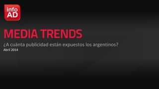 ¿A cuánta publicidad están expuestos los argentinos?
Abril 2014
 