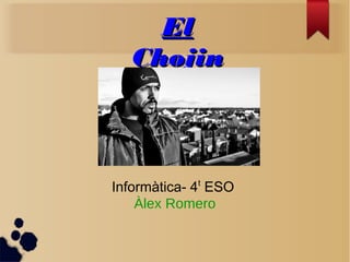 ElEl
ChojinChojin
Informàtica- 4t
ESO
Àlex Romero
 
