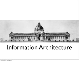 Information Architecture
Wednesday, February 6, 13
 