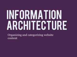 Information
architecture
Organizing and categorizing website
content
 