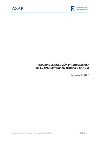 1
INFORME DE EJECUCIÓN PRESUPUESTARIA
DE LA ADMINISTRACIÓN PÚBLICA NACIONAL
Febrero de 2018
 