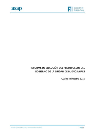 1
INFORME DE EJECUCIÓN DEL PRESUPUESTO DEL
GOBIERNO DE LA CIUDAD DE BUENOS AIRES
Cuarto Trimestre 2015
 