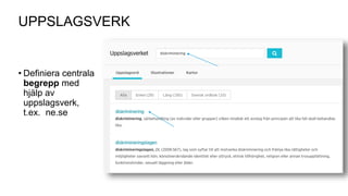 UPPSLAGSVERK
• Definiera centrala
begrepp med
hjälp av
uppslagsverk,
t.ex. ne.se
 