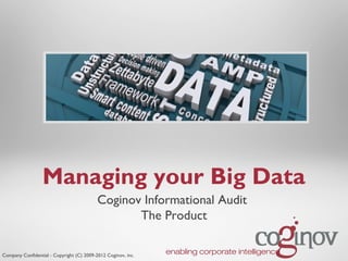 Managing your Big Data
                                           Coginov Informational Audit
                                                  The Product

Company Confidential - Copyright (C) 2009-2012 Coginov, inc.
                                                               enabling corporate intelligence
 