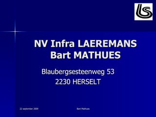 NV Infra LAEREMANS Bart MATHUES Blaubergsesteenweg 53 2230 HERSELT 
