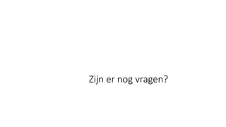 Zijn er nog vragen?
 