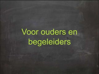 Voor ouders en
begeleiders

 